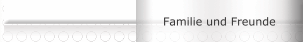 Familie und Freunde